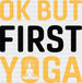 Ok But First Yoga - Yoga DTF Heat Transfer ready2transfer Black