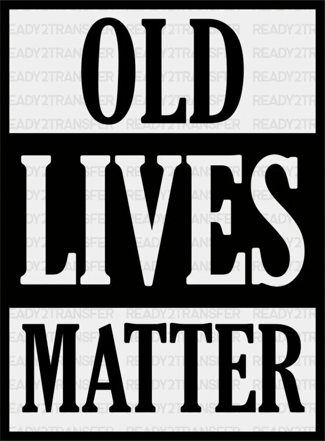 Old Lives Matter - Grandpa DTF Heat Transfer ready2transfer Dark Color Design ( See imaging )