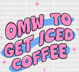 Omw To Get Iced Coffee - Dtf Transfer Adult Unisex S & M (10’’) / Dark Color Design (See Imaging)