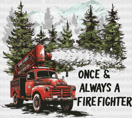 Once & Always A Firefighter Firetruck Design - Dtf Heat Transfer