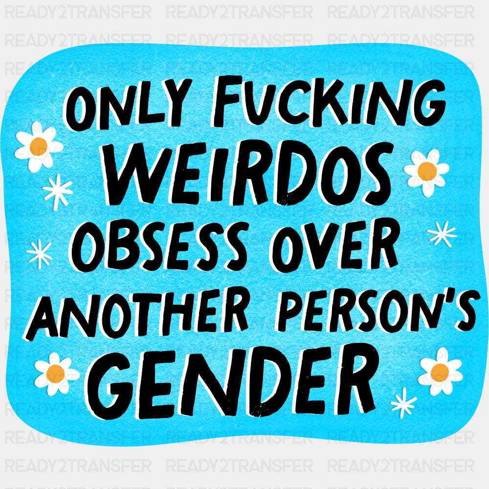 Only F*cking Weirdos Obsess Over Another Person's Gender - Transgender DTF Transfers ready2transfer