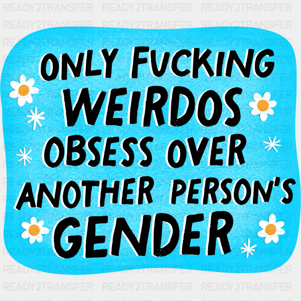 Only F*cking Weirdos Obsess Over Another Person's Gender - Transgender DTF Transfers