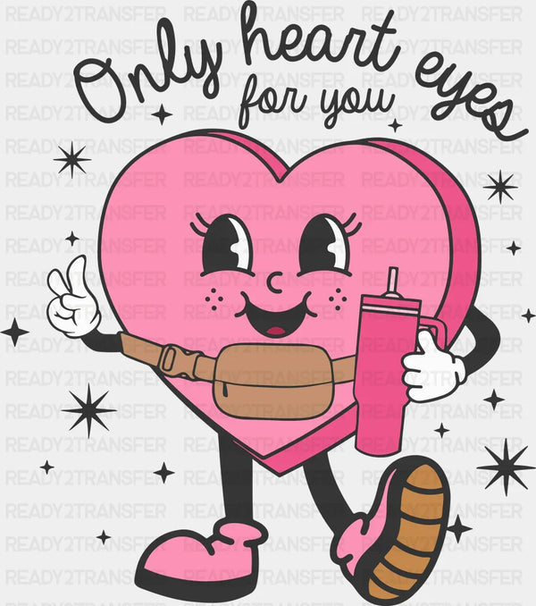 Only Heart Eyes For You Valentines DTF Transfer
