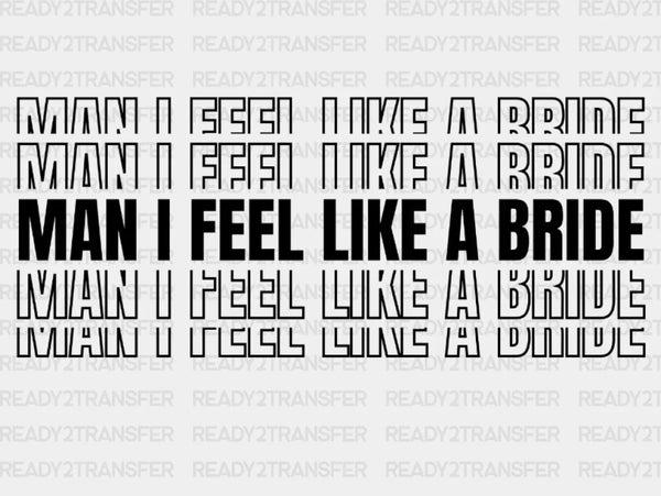 Only Man I Feel Like a Bride DTF Transfer
