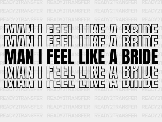 Only Man I Feel Like A Bride Dtf Transfer