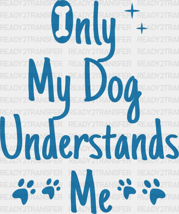Only My Dog Understands - Dogs Iron On DTF Transfer