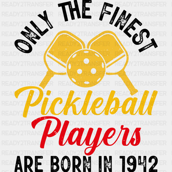 Only The Finest Pickleball Players Are Born In 1942 - Pickleball DTF Transfers