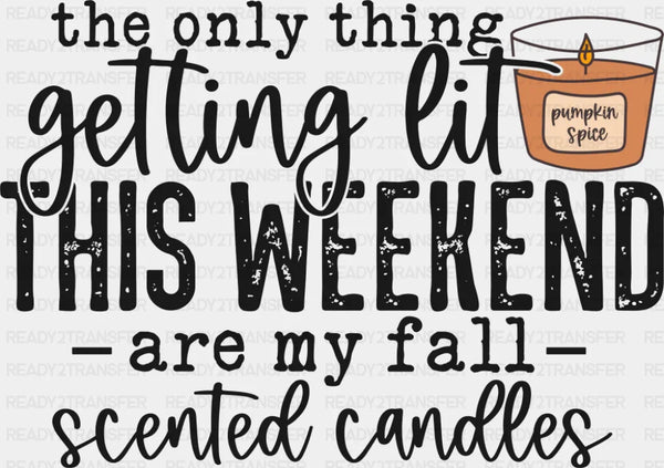 Only Thing Getting Lit Are My Fall Scented Candles - Fall DTF Transfer