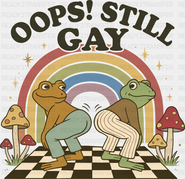 Oops Still Gay - Gay DTF Transfer
