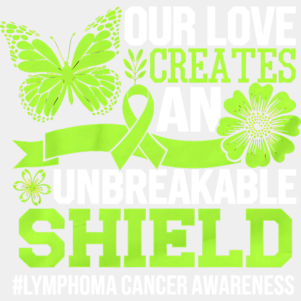 Our Love Creates An Unbreakable Shield - Lymphoma DTF Transfers Adult Unisex - S & M (10’’) / Light Color Design (See
