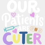 Our Patients Are Cuter - Pediatric Nurse DTF Transfers ready2transfer Light Color Design (See Imaging)