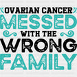 Ovarian Cancer Messed With The Wrong Family - Ovarian Cancer DTF Transfers - Adult Unisex - S & M (10’’) / Dark Color