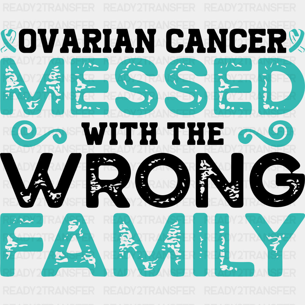 Ovarian Cancer Messed With The Wrong Family - Ovarian Cancer DTF Transfers - Adult Unisex - S & M (10’’) / Dark Color