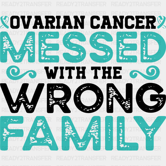 Ovarian Cancer Messed With The Wrong Family - Ovarian Cancer DTF Transfers - Adult Unisex - S & M (10’’) / Dark Color