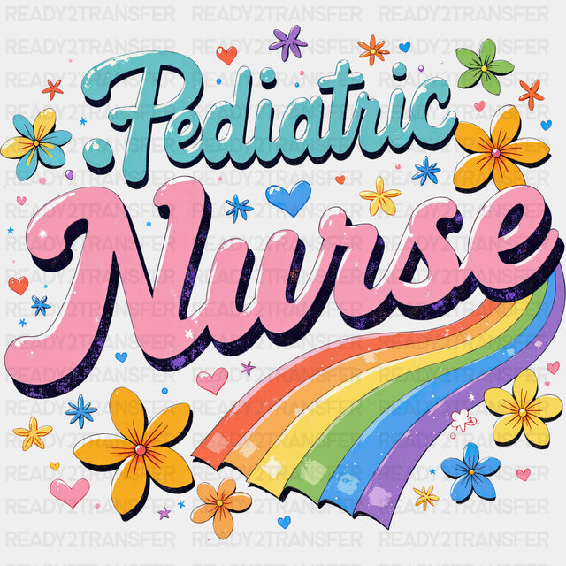 Pediatric Nurse, Colorful Flowers & Rainbow - Pediatric Nurse DTF Transfers ready2transfer