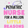 Pediatric Nurse For A Million Little Reasons - Pediatric Nurse DTF Transfers ready2transfer Dark Color Design (See Imaging)