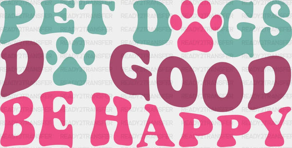Pet Dogs Do Good Be Happy - Dogs Iron On DTF Transfer