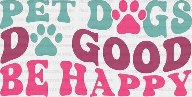 Pet Dogs Do Good Be Happy - Iron On Dtf Transfer
