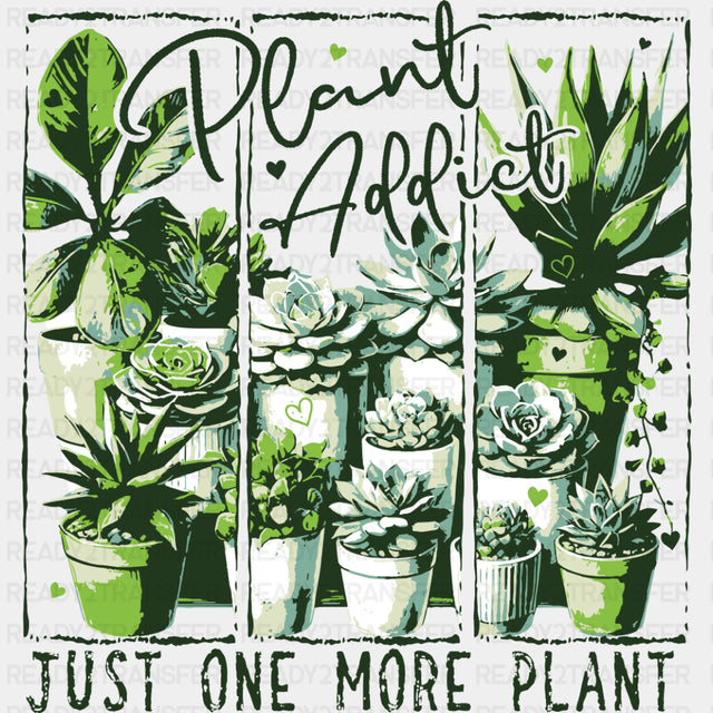 Plant Addict, Just One More Plant - Plants DTF Transfers ready2transfer Dark Color Design (See Imaging)