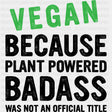 Plant Powered Badass - Vegan DTF Transfers - Adult Unisex - S & M (10’’) / Dark Color Design (See Imaging)