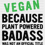 Plant Powered Badass - Vegan DTF Transfers - Adult Unisex - S & M (10’’) / Dark Color Design (See Imaging)