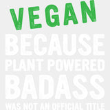 Plant Powered Badass - Vegan DTF Transfers - Adult Unisex - S & M (10’’) / Light Color Design (See Imaging)