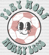 Play More Worry Less Design - Soccer Dtf Heat Transfer