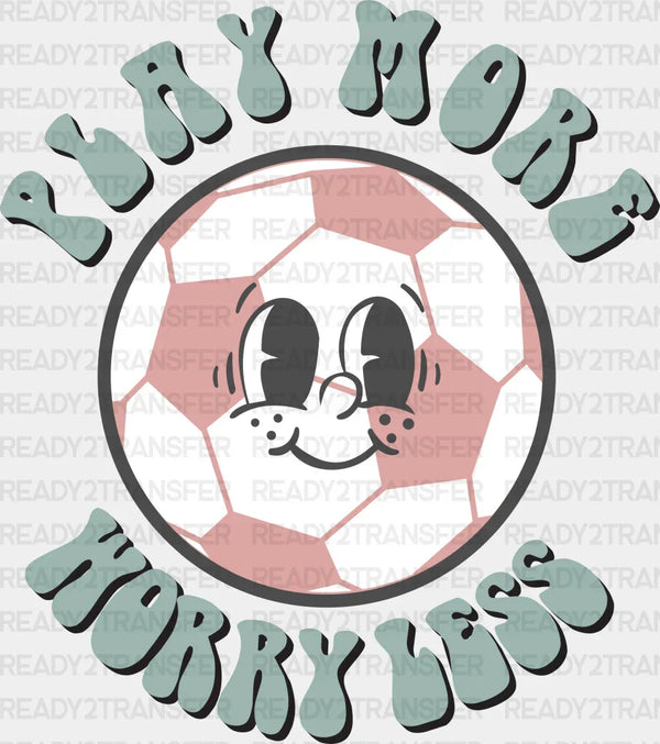 Play More Worry Less Design - Soccer DTF Heat Transfer