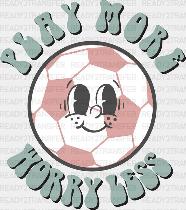 Play More Worry Less Design - Soccer Dtf Heat Transfer