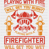 Playing With Fire Will Get You Burnt - Fire Department DTF Transfers ready2transfer