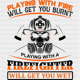 Playing With Fire Will Get You Burnt - Fire Department DTF Transfers ready2transfer Dark Color Design (See Imaging)