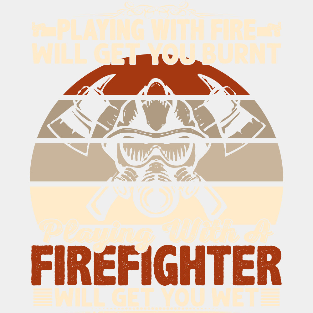 Playing With Fire Will Get You Burnt - Fire Department DTF Transfers ready2transfer Light Color Design (See Imaging)