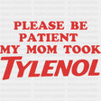 Please Be Patient My Mom Took Tylenol - Funny DTF Transfers ready2transfer