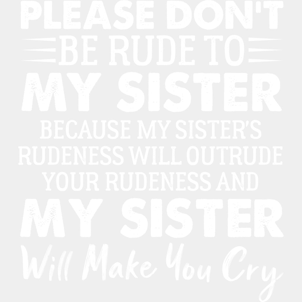 Please Don't Be Rude To My Sister - Sister DTF Transfers ready2transfer Light Color Design (See Imaging)