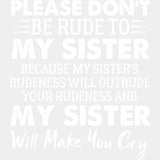 Please Don't Be Rude To My Sister - Sister DTF Transfers ready2transfer Light Color Design (See Imaging)