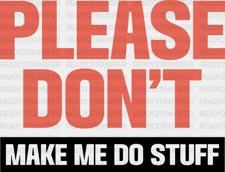 Please Don’t Make Me Do Stuff - Funny Dtf Heat Transfer Adult Unisex S & M (10’’) / Dark