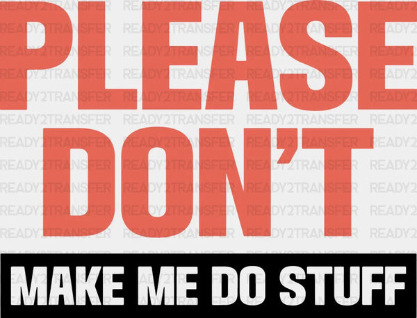 Please Don't Make Me Do Stuff - Funny DTF Heat Transfer