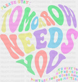 Please Stay Tomorrow Needs You - Suicide Awareness DTF Transfer