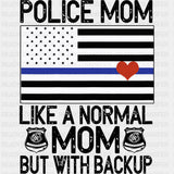 Police Mom Like A Normal Mom But With Backup, B&W - Police DTF Transfers ready2transfer Dark Color Design (See Imaging)