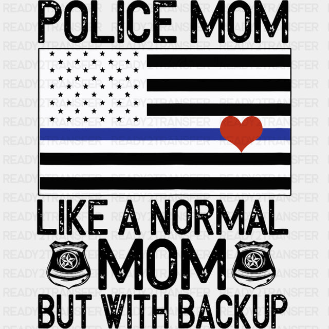Police Mom Like A Normal Mom But With Backup, B&W - Police DTF Transfers ready2transfer Dark Color Design (See Imaging)