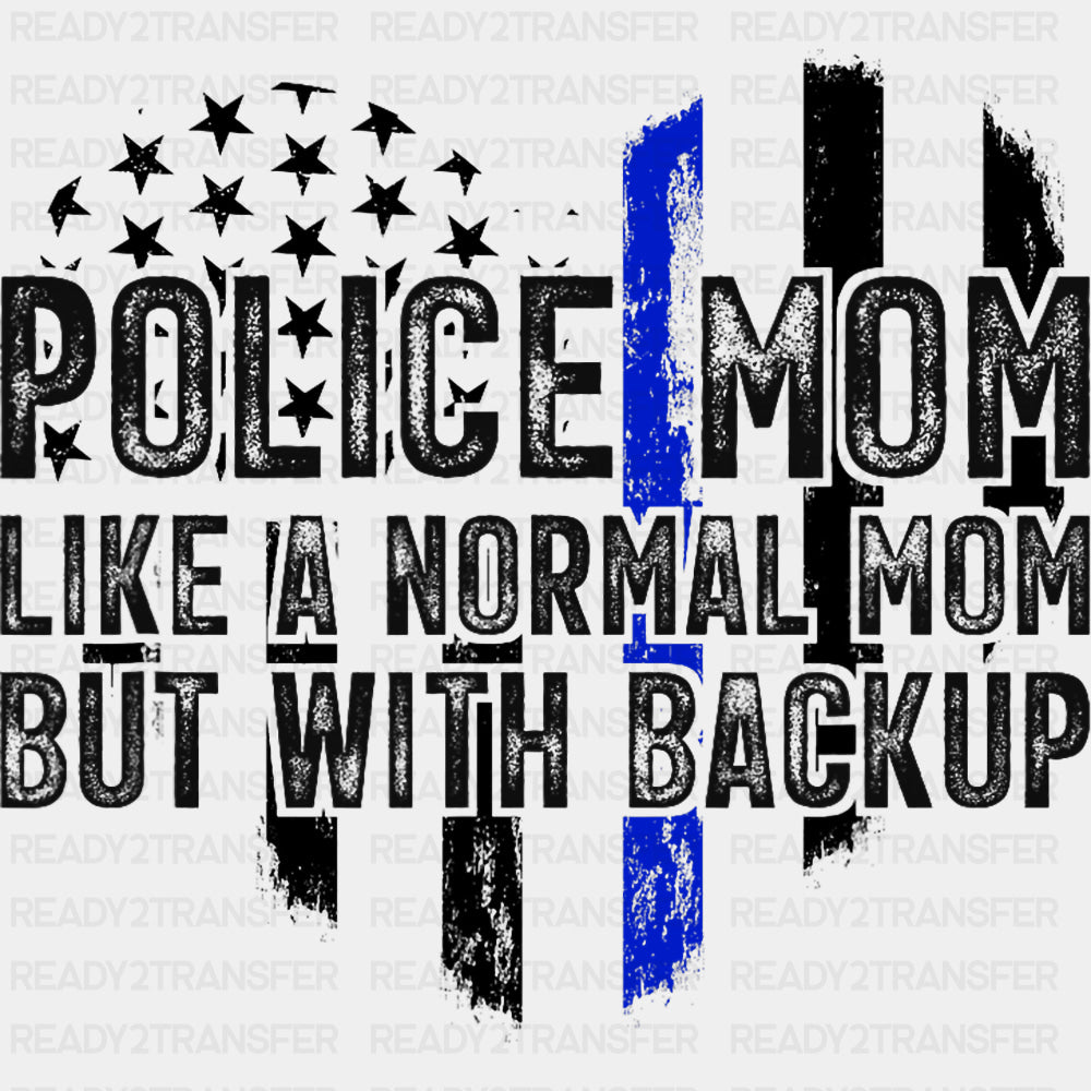 Police Mom Like A Normal Mom But With Backup - Police DTF Transfers ready2transfer Dark Color Design (See Imaging)