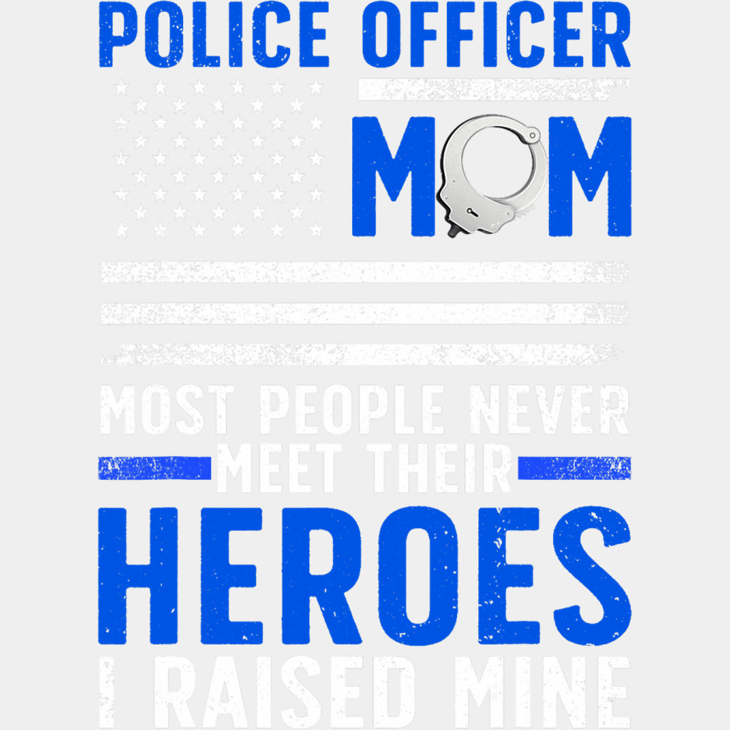 Police Officer Mom, Most People Never Meet Their Heroes - Police DTF Transfers ready2transfer Light Color Design (See Imaging)