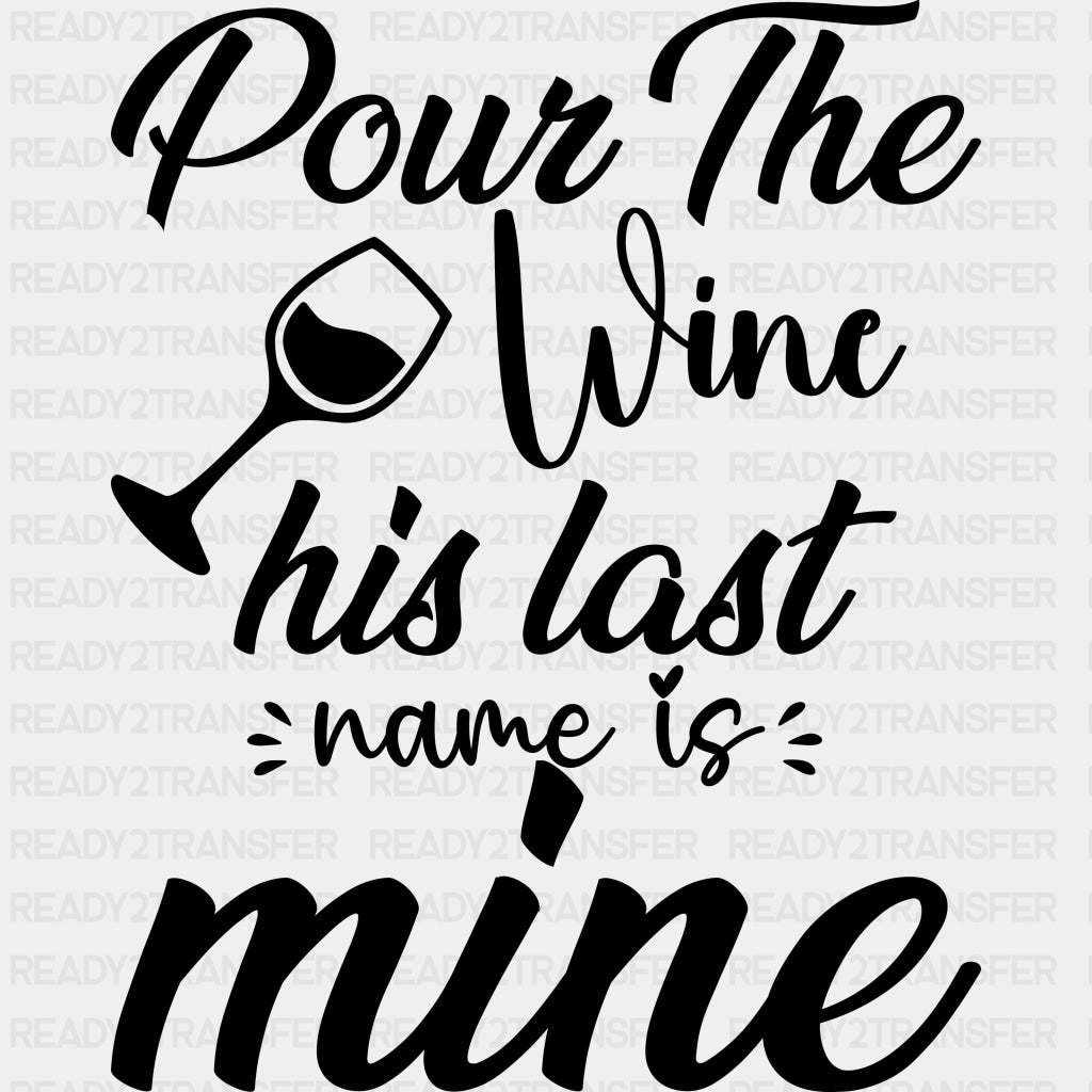 Pour The Wine His Last Name Is Mine - Anniversary DTF Transfer ready2transfer Dark Color Design (See Imaging)