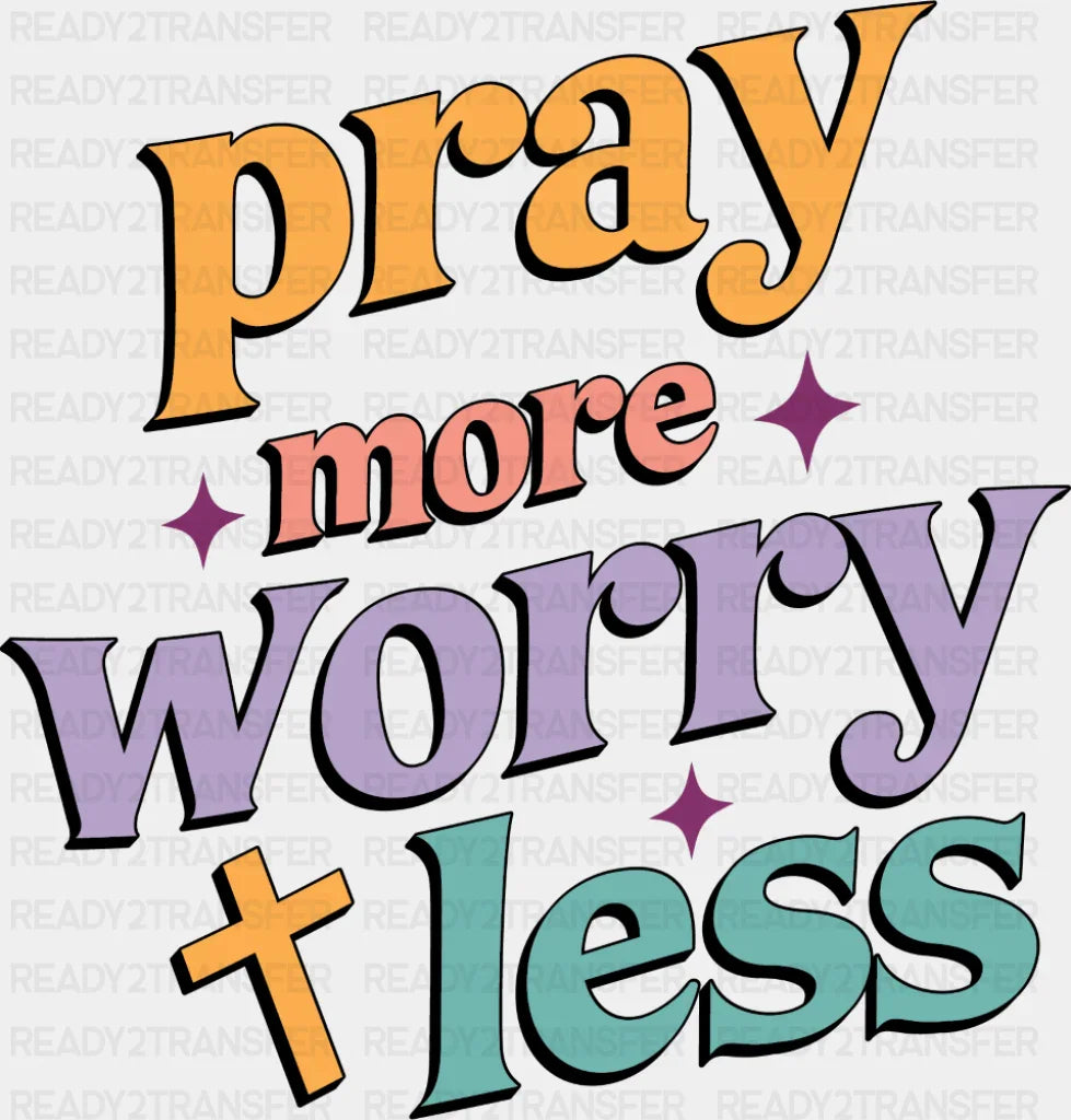 Pray More Worry Less - Christianity DTF Transfer