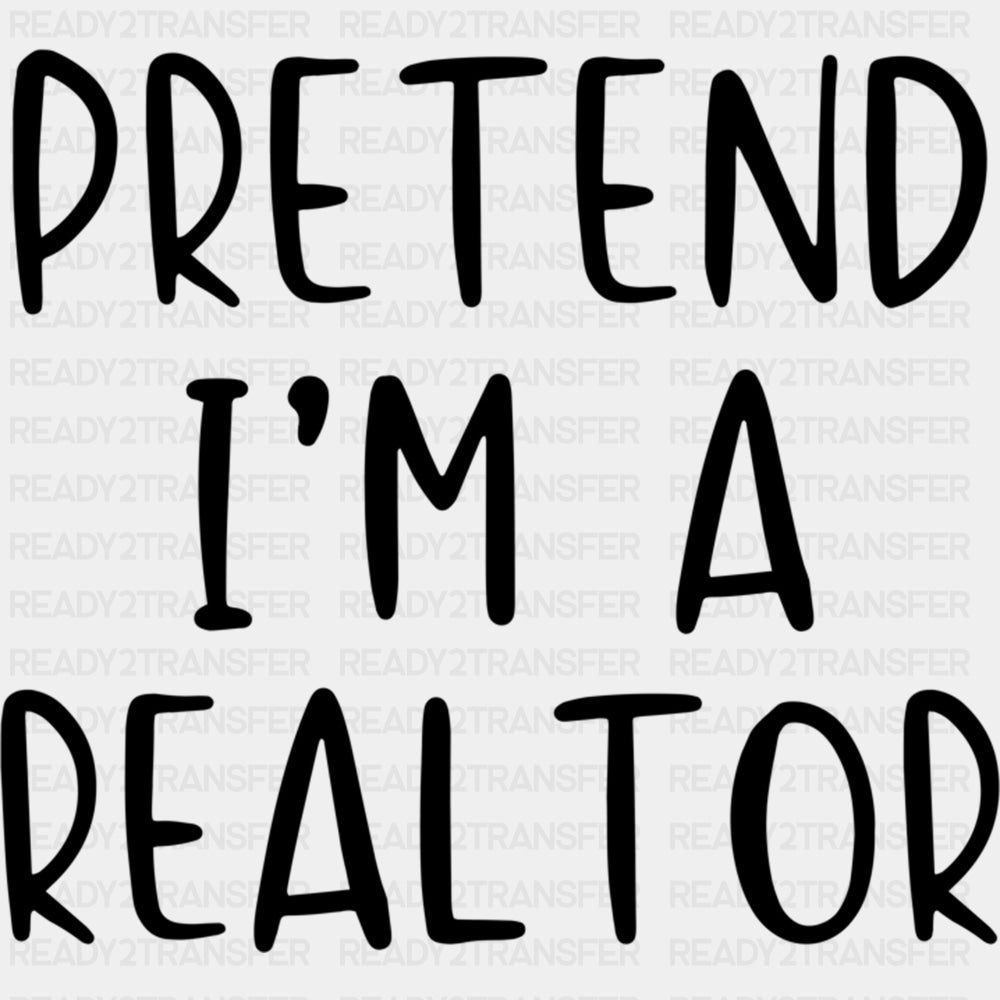Pretend I'm A Realtor - Realtor DTF Transfers ready2transfer Dark Color Design (See Imaging)