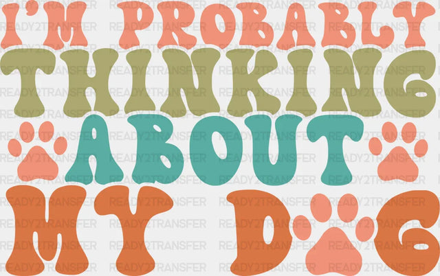 Probably Thinking About My Dog - Dogs Iron On Dtf Transfer