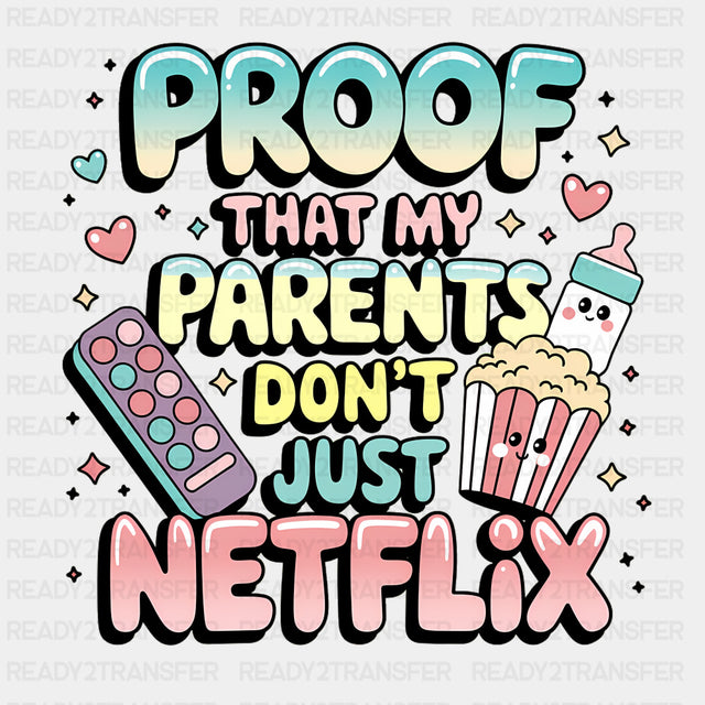 Proof That My Parents Don't Just Netflix - Baby DTF Transfer ready2transfer Dark Color Design (See Imaging)