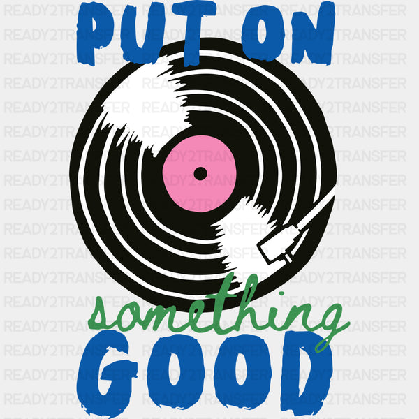 Put On Something Good - Music DTF Transfers