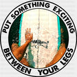 Put Something Exciting Between Your Legs - Surfing DTF Transfers ready2transfer Dark Color Design (See Imaging)