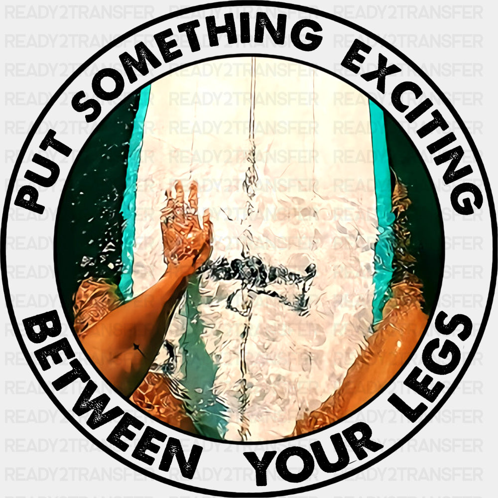 Put Something Exciting Between Your Legs - Surfing DTF Transfers ready2transfer Dark Color Design (See Imaging)